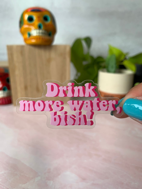 Drink More Water Bish Clear Sticker