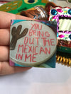You Bring Out The Mexican in Me Sticker | Very That  | 2 x 2" | Water Resistant Sticker