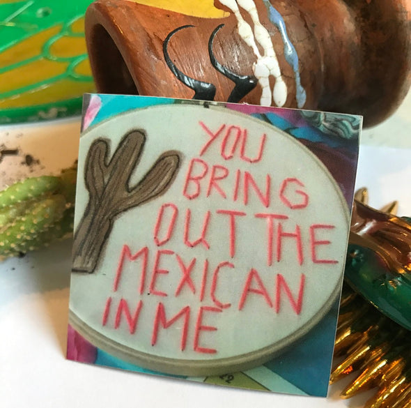 You Bring Out The Mexican in Me Sticker | Very That  | 2 x 2" | Water Resistant Sticker