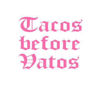 Tacos Before Vatos Vinyl Cut Sticker for your Laptop, bumper, wall etc! By Very That