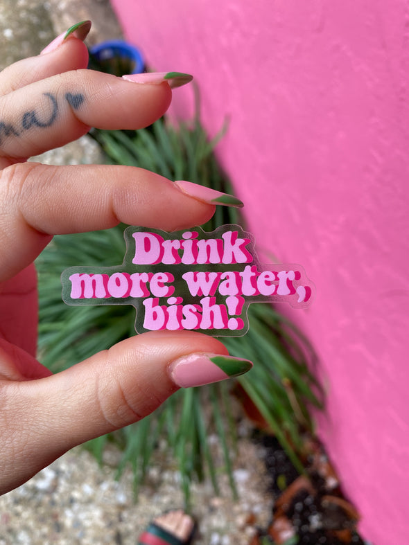 Drink More Water Bish Clear Sticker